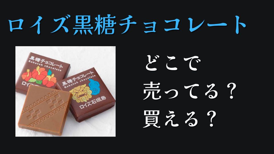 ロイズ黒糖チョコレートどこに売ってる？買える？東京沖縄北海道