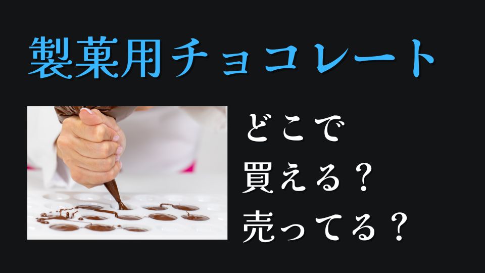 製菓用チョコレートはどこで売ってる買える業務スーパーイオンカルディドンキ