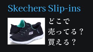 スケッチャーズのスリップインズはどこで買える？どこで売ってる？
